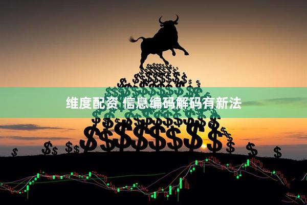 维度配资 信息编码解码有新法