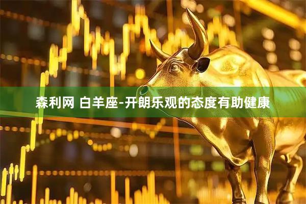 森利网 白羊座-开朗乐观的态度有助健康
